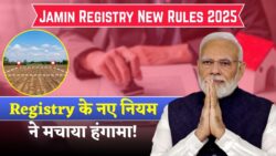 Jamin Registry New Rules 2025 : जमीन रजिस्ट्री पर 4 नया नियम लागू! सरकार का फैसला रजिस्ट्री अब ऐसे होगी।